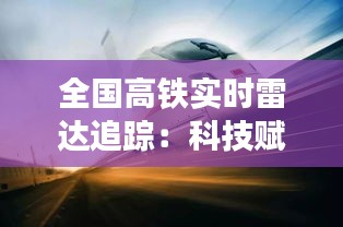 全國高鐵實時雷達追蹤：科技賦能交通，安全與效率的雙重保障
