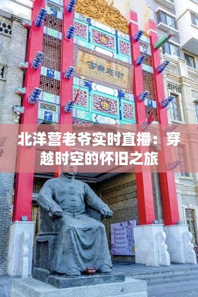 北洋營老爺實時直播：穿越時空的懷舊之旅