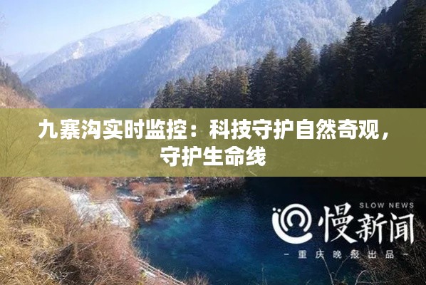 九寨溝實(shí)時(shí)監(jiān)控：科技守護(hù)自然奇觀，守護(hù)生命線