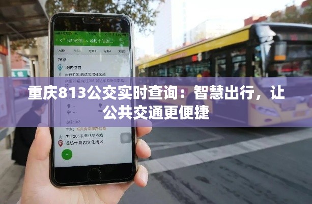 重慶813公交實時查詢：智慧出行，讓公共交通更便捷