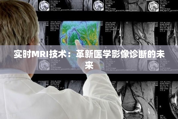 實(shí)時(shí)MRI技術(shù)：革新醫(yī)學(xué)影像診斷的未來(lái)