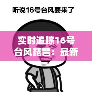 實(shí)時(shí)追蹤16號(hào)臺(tái)風(fēng)琵琶：最新路徑及影響分析