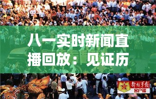八一實(shí)時(shí)新聞直播回放：見(jiàn)證歷史時(shí)刻的即時(shí)報(bào)道