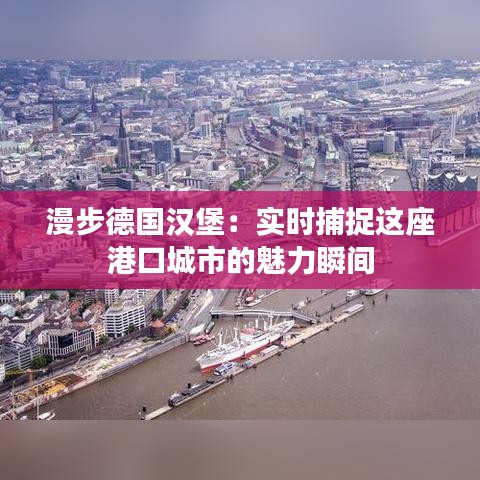 漫步德國漢堡：實時捕捉這座港口城市的魅力瞬間