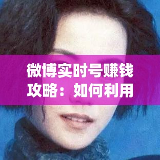 微博實時號賺錢攻略：如何利用微博流量變現(xiàn)