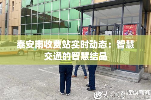 泰安南收費(fèi)站實(shí)時(shí)動(dòng)態(tài)：智慧交通的智慧結(jié)晶