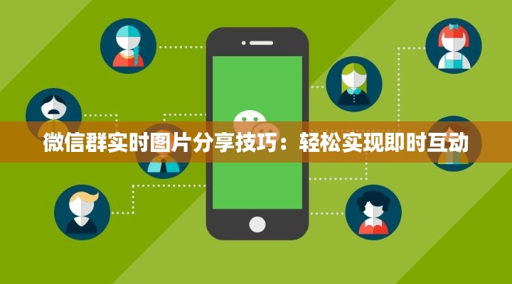 微信群實(shí)時(shí)圖片分享技巧：輕松實(shí)現(xiàn)即時(shí)互動(dòng)