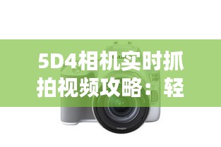 5D4相機(jī)實(shí)時(shí)抓拍視頻攻略：輕松捕捉精彩瞬間