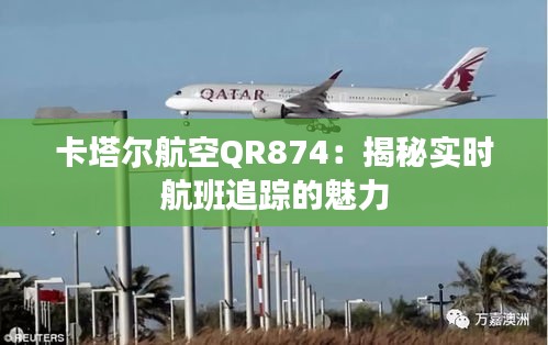 卡塔爾航空QR874：揭秘實時航班追蹤的魅力