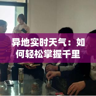 異地實(shí)時(shí)天氣：如何輕松掌握千里之外的天氣狀況