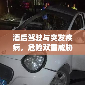 酒后駕駛與突發(fā)疾病，危險(xiǎn)雙重威脅