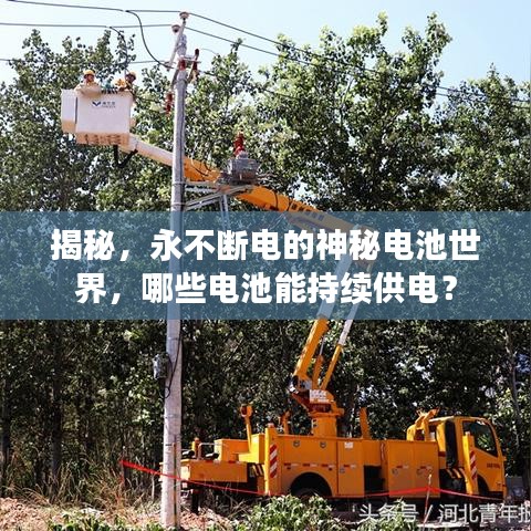 揭秘，永不斷電的神秘電池世界，哪些電池能持續(xù)供電？