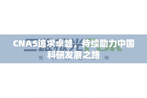 CNAS追求卓越，持續(xù)助力中國科研發(fā)展之路