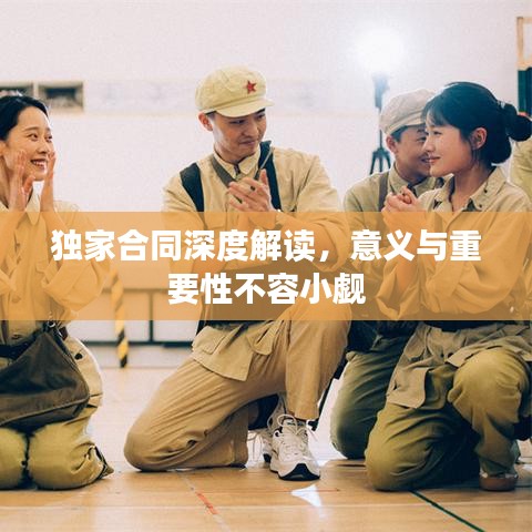 獨(dú)家合同深度解讀，意義與重要性不容小覷