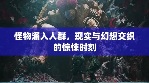 怪物涌入人群，現(xiàn)實與幻想交織的驚悚時刻