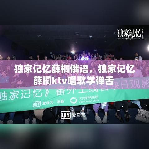 獨家記憶薛桐俄語，獨家記憶薛桐ktv唱歌學彈舌 