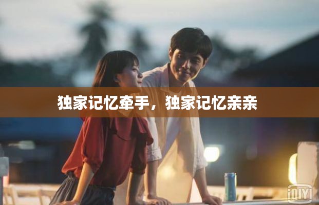獨家記憶牽手，獨家記憶親親 