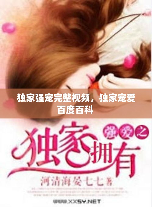 獨(dú)家強(qiáng)寵完整視頻，獨(dú)家寵愛百度百科 
