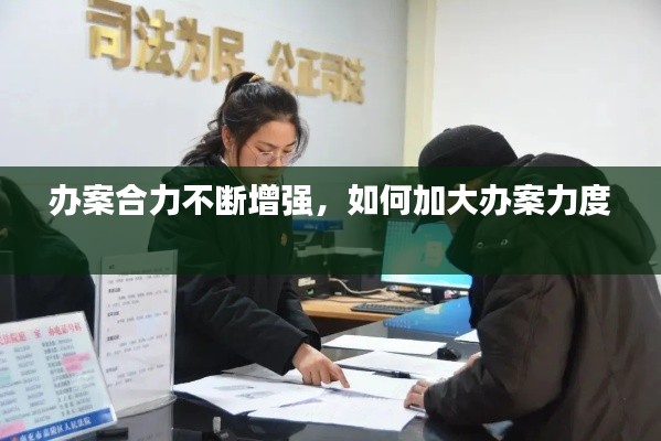 辦案合力不斷增強(qiáng)，如何加大辦案力度 