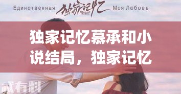 獨(dú)家記憶慕承和小說(shuō)結(jié)局，獨(dú)家記憶慕承和爸爸寫(xiě)的muy 