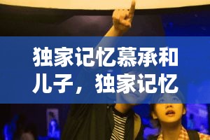 獨(dú)家記憶慕承和兒子，獨(dú)家記憶慕承和有什么病 