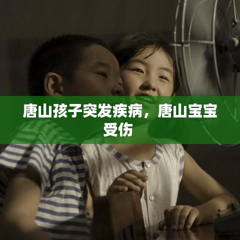 唐山孩子突發(fā)疾病，唐山寶寶受傷 