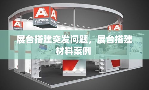展臺(tái)搭建突發(fā)問題，展臺(tái)搭建材料案例 