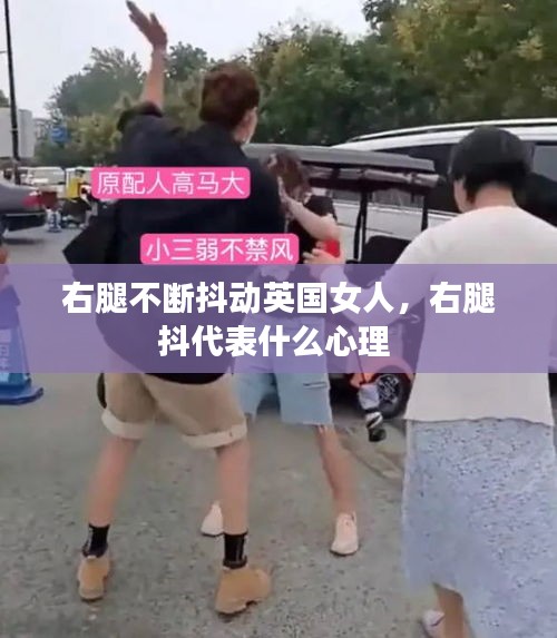 右腿不斷抖動(dòng)英國(guó)女人，右腿抖代表什么心理 