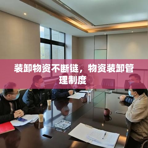 裝卸物資不斷鏈，物資裝卸管理制度 
