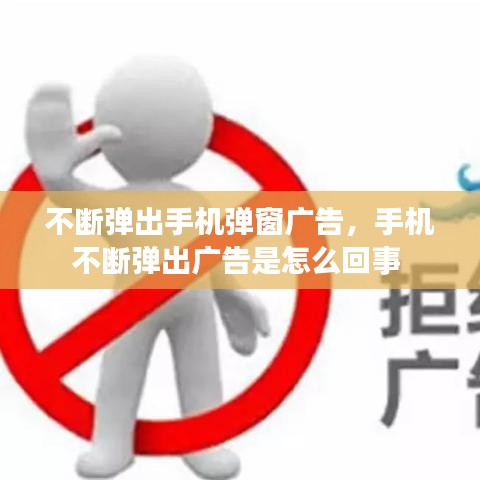 不斷彈出手機彈窗廣告，手機不斷彈出廣告是怎么回事 