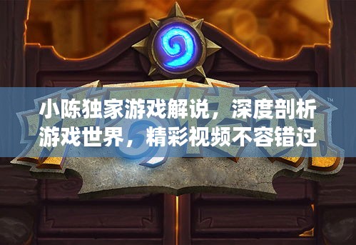 小陳獨(dú)家游戲解說，深度剖析游戲世界，精彩視頻不容錯(cuò)過