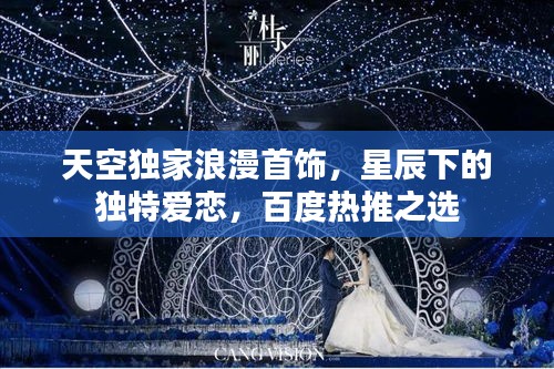 天空獨(dú)家浪漫首飾，星辰下的獨(dú)特愛戀，百度熱推之選