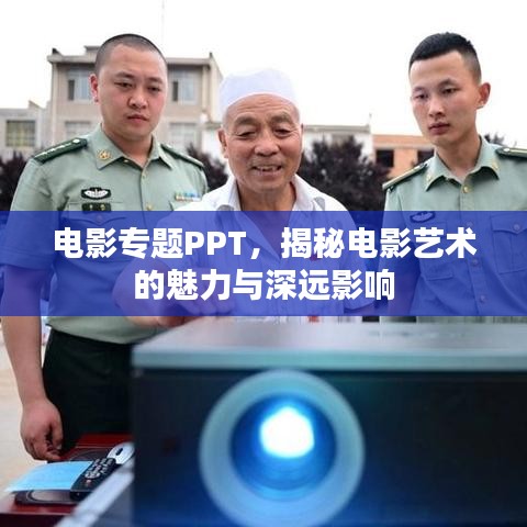 電影專題PPT，揭秘電影藝術的魅力與深遠影響