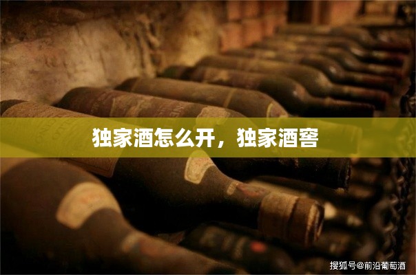 獨(dú)家酒怎么開，獨(dú)家酒窖 