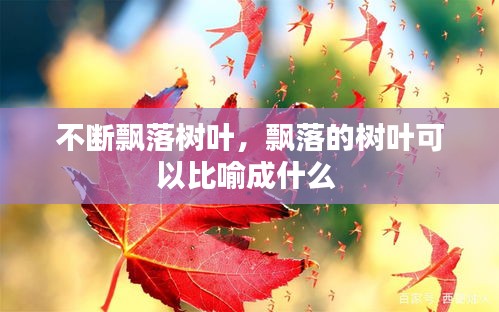 不斷飄落樹葉，飄落的樹葉可以比喻成什么 