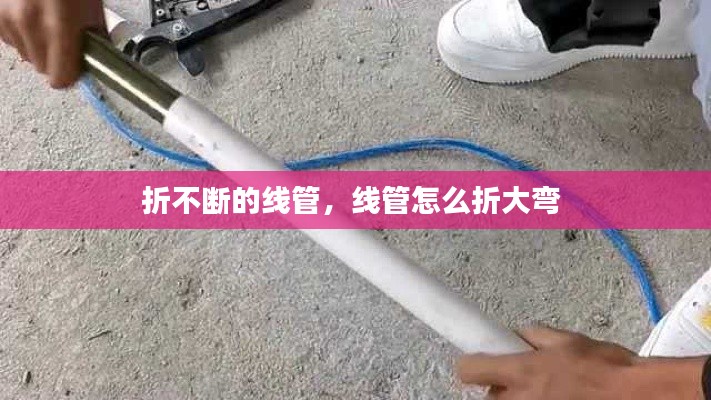 折不斷的線管，線管怎么折大彎 