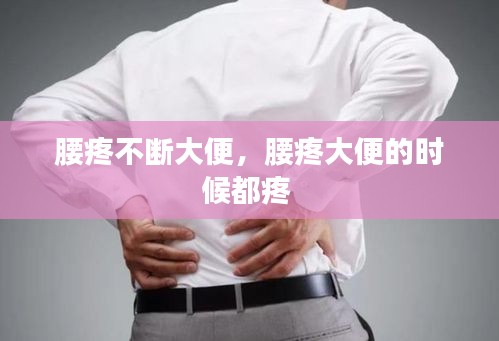 腰疼不斷大便，腰疼大便的時候都疼 
