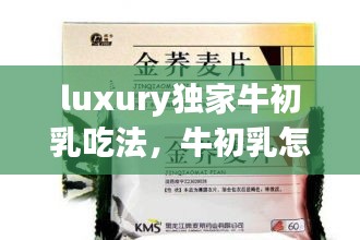 luxury獨(dú)家牛初乳吃法，牛初乳怎么吃好 