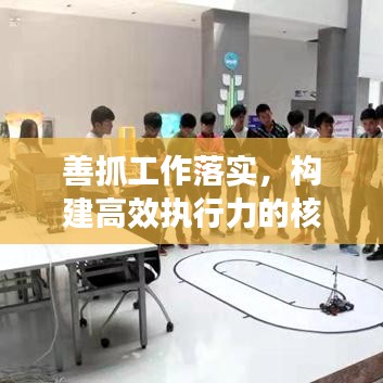 善抓工作落實(shí)，構(gòu)建高效執(zhí)行力的核心秘訣