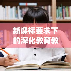 新課標(biāo)要求下的深化教育教學(xué)改革，關(guān)鍵所在與實(shí)現(xiàn)路徑
