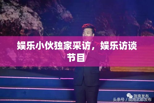 娛樂小伙獨(dú)家采訪，娛樂訪談節(jié)目 