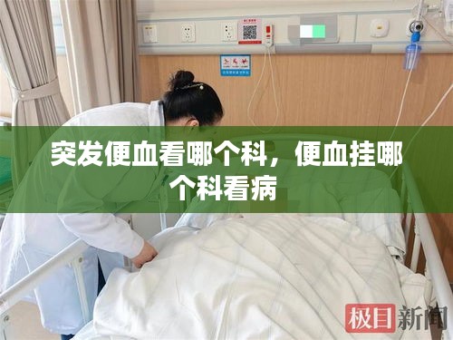 突發(fā)便血看哪個(gè)科，便血掛哪個(gè)科看病 