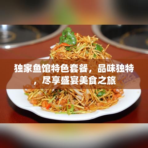 獨(dú)家魚館特色套餐，品味獨(dú)特，盡享盛宴美食之旅