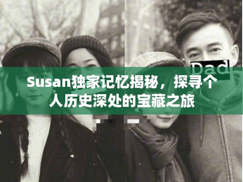 Susan獨(dú)家記憶揭秘，探尋個(gè)人歷史深處的寶藏之旅