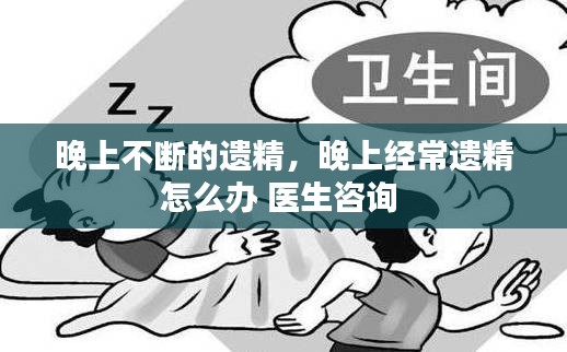 晚上不斷的遺精，晚上經(jīng)常遺精怎么辦 醫(yī)生咨詢 