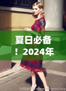 夏日必備！2024年新款長款連衣裙，優(yōu)雅時(shí)尚風(fēng)潮綻放