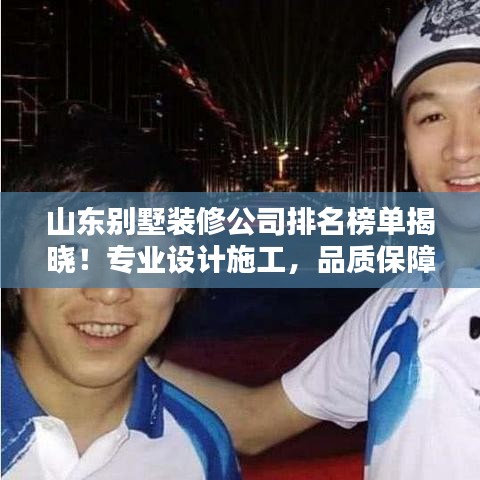 山東別墅裝修公司排名榜單揭曉！專業(yè)設(shè)計(jì)施工，品質(zhì)保障，值得信賴！
