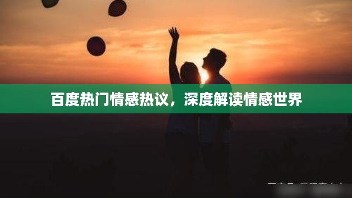 百度熱門情感熱議，深度解讀情感世界