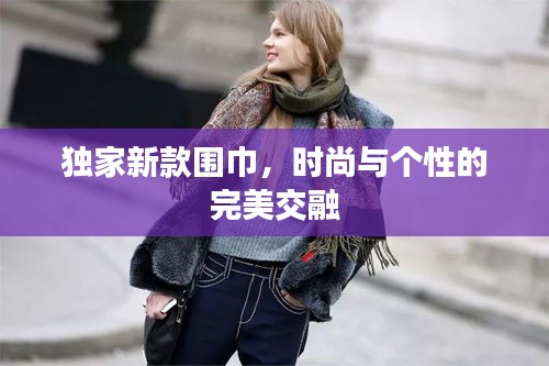 獨家新款圍巾，時尚與個性的完美交融