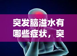 突發(fā)腦溢水有哪些癥狀，突發(fā)腦溢血有什么癥狀 